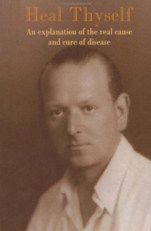 Heal Thyself: An Explanation of the Real Cause and Cure of Disease by Dr. Edward Bach