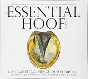 The Essential Hoof Book- The Complete Modern Guide to Horse Feet - Anatomy, Care and Health, Disease Diagnosis and Treatment