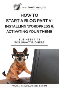 How To Start a Blog Part 5: Installing WordPress and Your Theme by Animal Wellness Guide