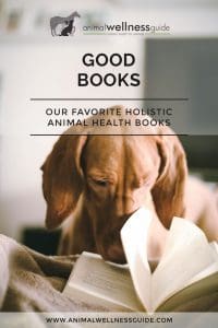 Good Books - Our Favorite Holistic Animal Health Books | Animal Wellness Guide